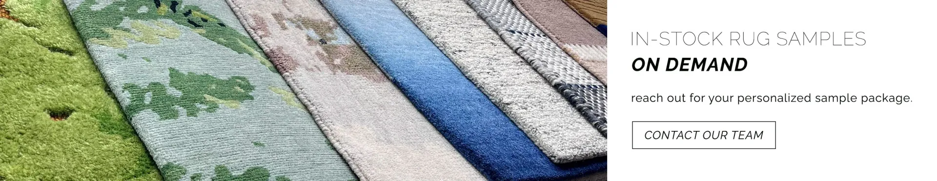 We have in-stock rug samples showcasing a myriad of different weaves available in our showroom for on-demand shipment. Reach out to our team for your personalized rug sample package.