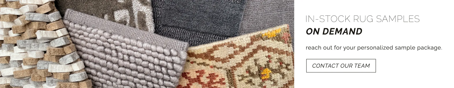 We have in-stock rug samples showcasing a myriad of different weaves available in our showroom for on-demand shipment. Reach out to our team for your personalized rug sample package.